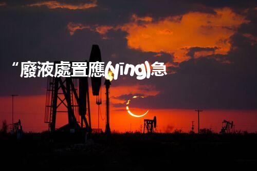 “廢液處置應(yīng)急預(yù)案，綠色守護(hù)，安全無(wú)憂新篇章”